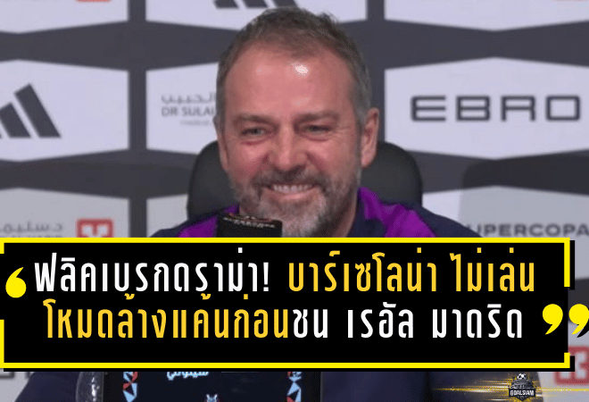 ฟลิคเบรกดราม่า! บาร์เซโลน่า ไม่เล่นโหมดล้างแค้นก่อนชน เรอัล มาดริด ชิงแชมป์ สแปนิช ซูเปอร์คัพ คืนวันอาทิตย์นี้