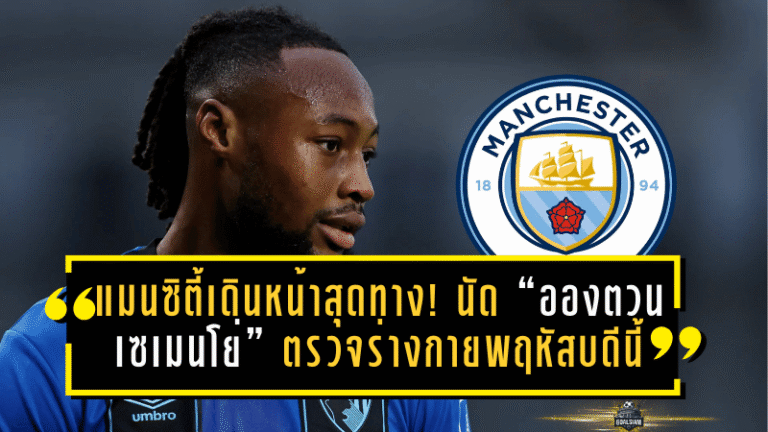 แมนซิตี้เดินหน้าสุดทาง! นัด “อองตวน เซเมนโย่” ตรวจร่างกายพฤหัสบดีนี้ ลุ้นปิดดีลก่อนค่าฉีกหมดอายุ