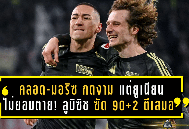 คลอด-มอริซกดงามหยด แต่ยูเนียนไม่ยอมตาย! ลูบิซิช ซัด 90+2 ตีเสมอ 1-1 ปล้นแต้มเอาก์สบวร์กคาบ้านแบบเจ็บจี๊ด