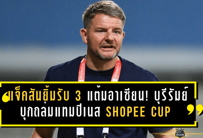 แจ็คสันยิ้มรับ 3 แต้มอาเซียน! บุรีรัมย์บุกถล่มแทมปิเนส 4-1 Shopee Cup ชี้เกมรุกตรงแผน แต่เตือนเสียท้ายเกมต้องแก้ด่วน