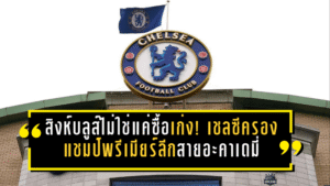 สิงห์บลูส์ไม่ใช่แค่ซื้อเก่ง! เชลซีครองแชมป์พรีเมียร์ลีกสายอะคาเดมี่ ปั้นเด็กสู่ลีกใหญ่ยุโรป