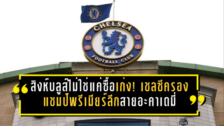 สิงห์บลูส์ไม่ใช่แค่ซื้อเก่ง! เชลซีครองแชมป์พรีเมียร์ลีกสายอะคาเดมี่ ปั้นเด็กสู่ลีกใหญ่ยุโรป