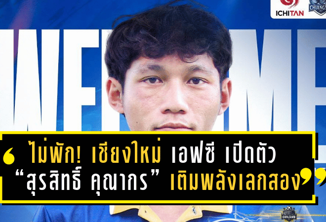 ไม่พัก! เชียงใหม่ เอฟซี เปิดตัว “สุรสิทธิ์ คุณากร” เติมพลังเลกสองลุย BYD Dolphin League 3