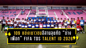109 แข้งเยาวชนอีสานลุยคัด “ช้างเผือก” ! สมาคมจับมือฟีฟ่าเดินหน้า FIFA TDS Talent ID 2026 เลกแรกที่หนองบัวลำภู-โคราช