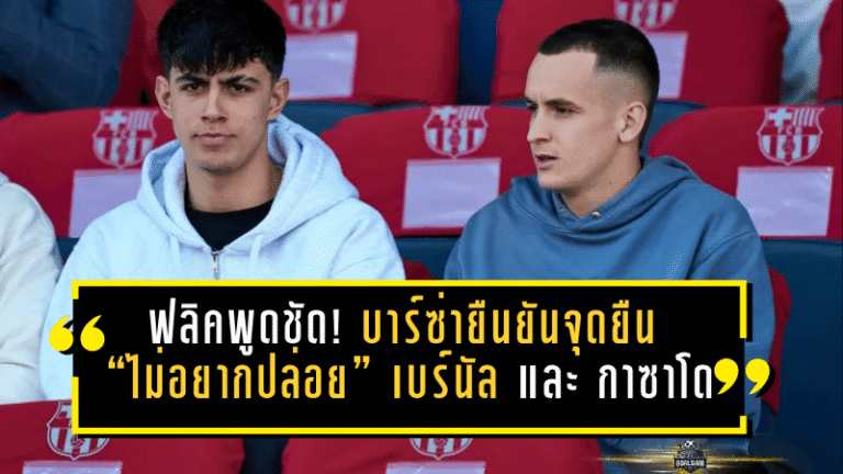 ฟลิคพูดชัด! บาร์ซ่ายืนยันจุดยืน “ไม่อยากปล่อย” มาร์ค เบร์นัล และ มาร์ค กาซาโด แม้มีข่าวย้ายยืมตัว-โดนตามจีบ ส่วน โดร เฟร์นานเดซ ยังลุ้นย้าย PSG