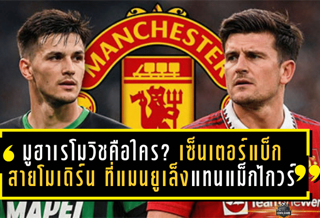 มูฮาเรโมวิชคือใคร? เซ็นเตอร์แบ็ก “สายโมเดิร์น” ที่แมนยูเล็งแทนแม็กไกวร์ ราคาไม่เบาแต่ของจริง
