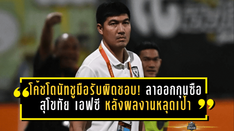 โค้ชโดนัทชูมือรับผิดชอบ! ลาออกกุนซือสุโขทัย เอฟซี หลังผลงานหลุดเป้า 5 นัดไร้ชัย พาทีมสะดุดยาวต้นปี 2026