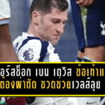 สเปอร์สช็อก เบน เดวิส ข้อเท้าแตกต้องผ่าตัด ชวดช่วยเวลส์ลุยเพลย์ออฟบอลโลก 2026