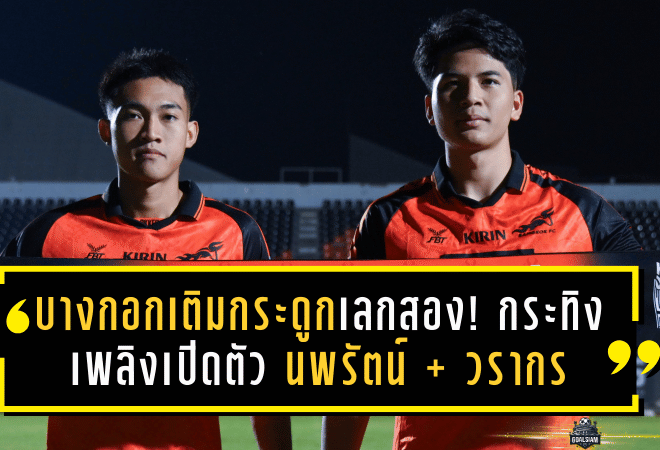 บางกอกเติมกระดูกเลกสอง! กระทิงเพลิงเปิดตัว นพรัตน์ พรมเอี่ยม + วรากร ฮวดวิเศษ สองดาวรุ่งอนาคตไกล เสริมทัพลุยไทยลีก 2