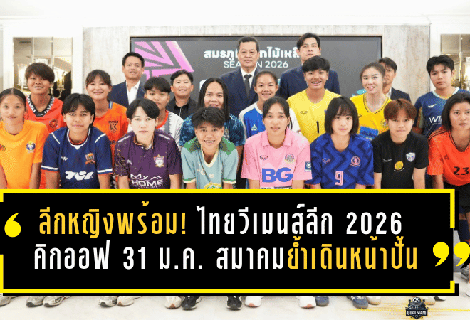 ลีกหญิงพร้อมเดือด! ไทยวีเมนส์ลีก 2026 คิกออฟ 31 ม.ค. สมาคมย้ำเดินหน้าปั้นทีมชาติเต็มสูบ