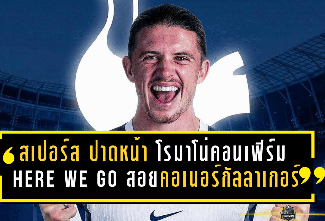 สเปอร์สปาดหน้าวิลล่าดีลช็อก! โรมาโน่คอนเฟิร์ม here we go! “ไก่เดือยทอง” สอย คอเนอร์ กัลลาเกอร์ จาก แอตเลติโก มาดริด 40 ล้านยูโร