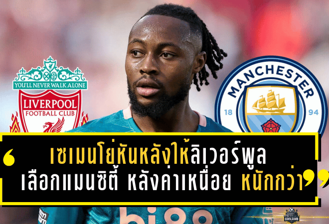 เซเมนโย่หันหลังให้ลิเวอร์พูล เลือกแมนซิตี้ หลังค่าเหนื่อย “เรือใบ” หนักกว่าจนหงส์ไม่สู้