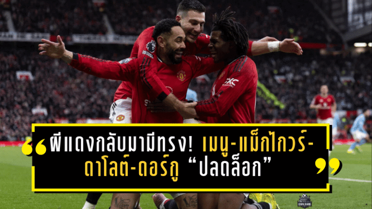 ผีแดงกลับมามีทรง! เมนู-แม็กไกวร์-ดาโลต์-ดอร์กู “ปลดล็อก” หลังคาร์ริคคุมแค่นัดเดียว