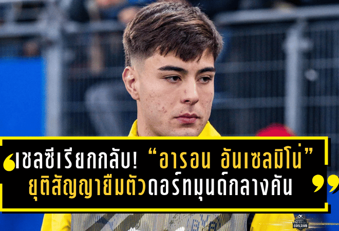 เชลซีเรียกกลับแล้ว! “อารอน อันเซลมิโน่” ยุติสัญญายืมตัวดอร์ทมุนด์กลางคัน หลังเจ็บหนักสลับคัมแบ็ก ฟอร์มดีจนโควัชชม “หัวใจนักรบ”