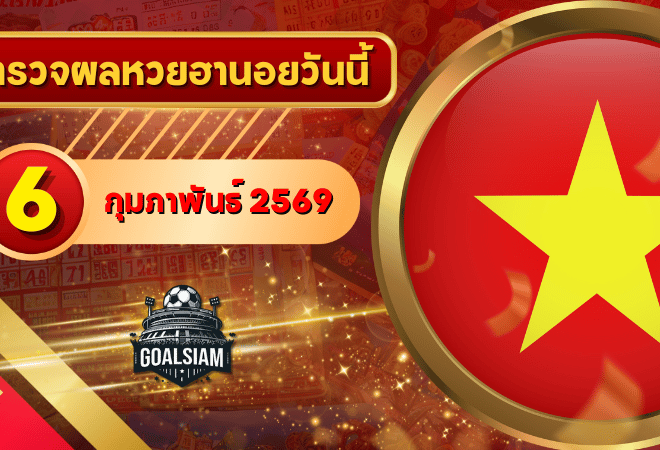 หวยฮานอยวันนี้ ตรวจหวยฮานอย 6 กุมภาพันธ์ 2569 อัปเดตผลล่าสุด ครบทั้ง 4 รางวัล! ตรวจฟรีที่ GOALSIAM