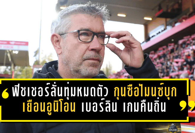 ฟิชเชอร์ลั่นขอทุ่มหมดตัว! กุนซือไมนซ์บุกเยือนอูนิโอน เบอร์ลิน เกมคืนถิ่นสุดอารมณ์ แต่ 90 นาทีนี้ต้อง “เอาแต้มเพื่ออยู่รอด”