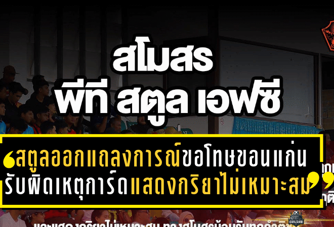 สตูลออกแถลงการณ์ขอโทษขอนแก่น! รับผิดเหตุการ์ดแสดงกริยาไม่เหมาะสม เกมเมืองไทยประกันภัย คัพ รอบ 8 ทีม