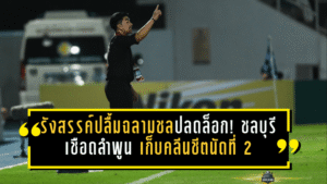 รังสรรค์ปลื้มฉลามชลปลดล็อก! ชลบุรีเชือดลำพูน 1-0 เก็บคลีนชีตนัดที่ 2 ยกเครดิต “มิค ยศกร” เปิดตัวสวยหลังกลับจากยืมตัว