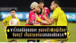 จาร์เดลปล่อยของต่อหน้าแฟน! หนองบัวพิชญ์เชือดจันทบุรี 2-1 เก็บสามแต้มเลกสองนัดแรกแบบสุดเดือด