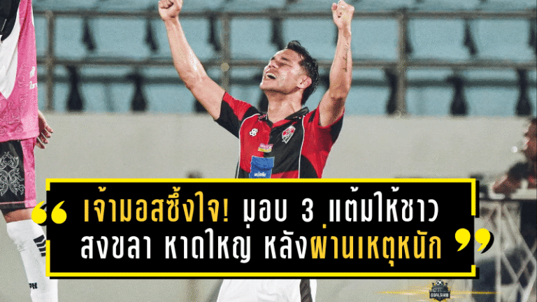 เจ้ามอสซึ้งใจ! มอบ 3 แต้มให้ชาวสงขลา–หาดใหญ่ หลังผ่านเหตุการณ์หนัก เงือกสมิหลาเชือดเชียงใหม่ 2-1 ปลดล็อกชัยในรอบ 7 เกม