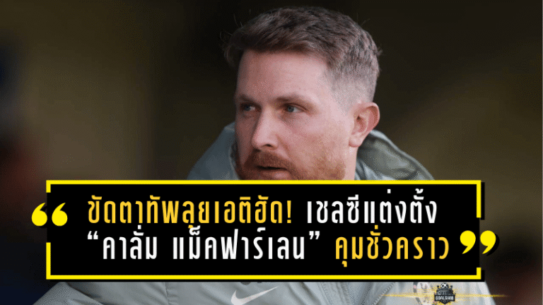 ขัดตาทัพลุยเอติฮัด! เชลซีแต่งตั้ง “คาลั่ม แม็คฟาร์เลน” คุมชั่วคราว บุกชนแมนซิตี้เกมแรกเดือด