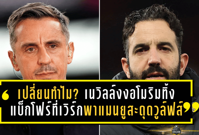 เปลี่ยนทำไม? เนวิลล์งงอโมริมทิ้งแบ็กโฟร์ที่เวิร์ก พาแมนยูสะดุดวูล์ฟส์