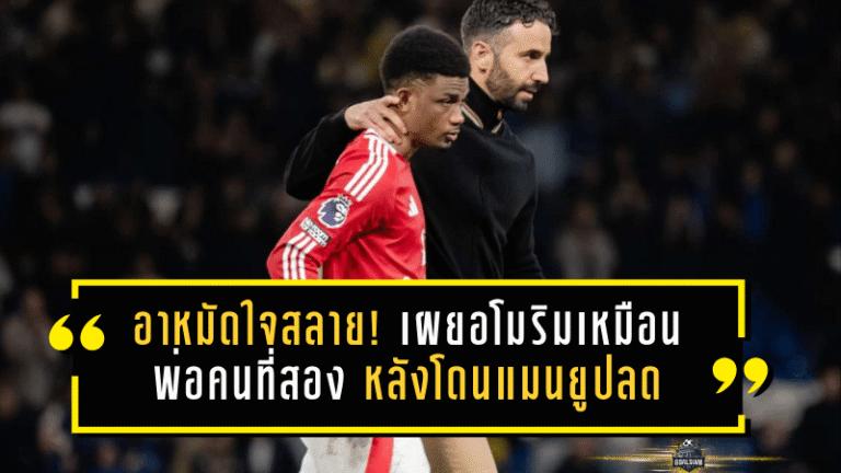 อาหมัดใจสลาย! เผยอโมริมเหมือนพ่อคนที่สอง หลังโดนแมนยูปลด