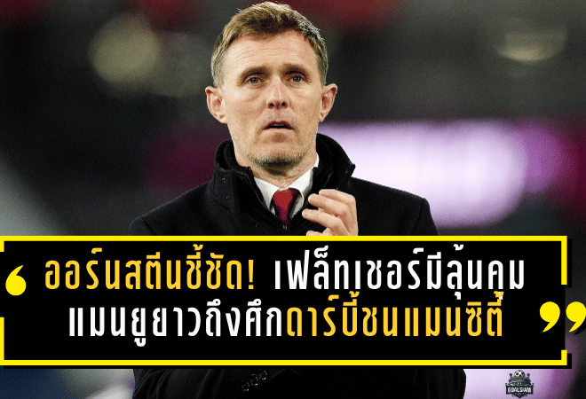 ออร์นสตีนชี้ชัด! เฟล็ทเชอร์มีลุ้นคุมแมนยูยาวถึงศึกดาร์บี้ชนแมนซิตี้