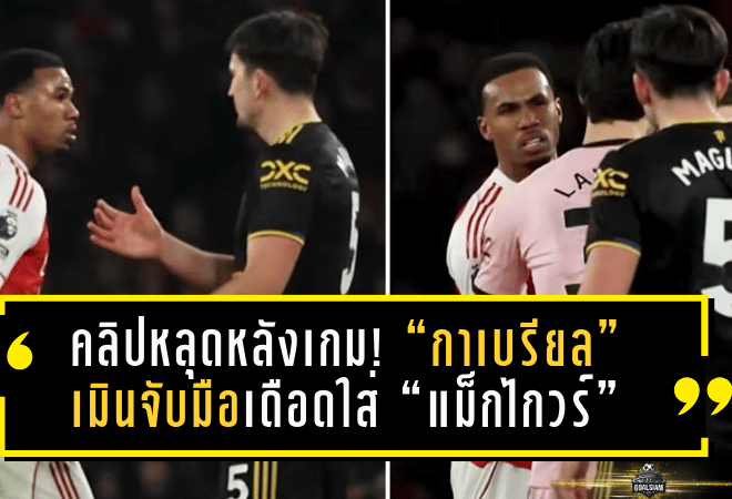 คลิปหลุดหลังเกม! “กาเบรียล” เมินจับมือเดือดใส่ “แม็กไกวร์” หลังอาร์เซน่อลแพ้แมนยู