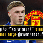 แมนยูเล็งช็อกตลาด กระชาก “โคล พาลเมอร์” จากเชลซี เสริมคมเกมรุก-ปูทางทายาทจอมทัพ