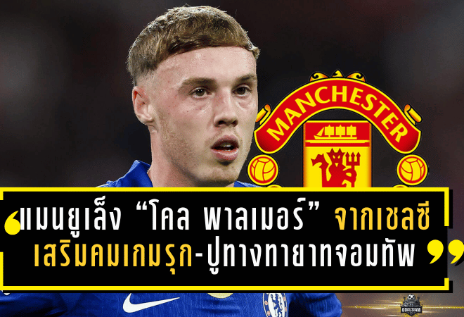 แมนยูเล็งช็อกตลาด กระชาก “โคล พาลเมอร์” จากเชลซี เสริมคมเกมรุก-ปูทางทายาทจอมทัพ