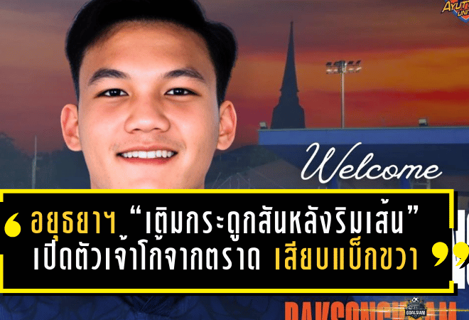 อยุธยา ยูไนเต็ด “เติมกระดูกสันหลังริมเส้น” เปิดตัวเจ้าโก้จากตราด เสียบแบ็กขวาลุยเลกสอง 2025/26