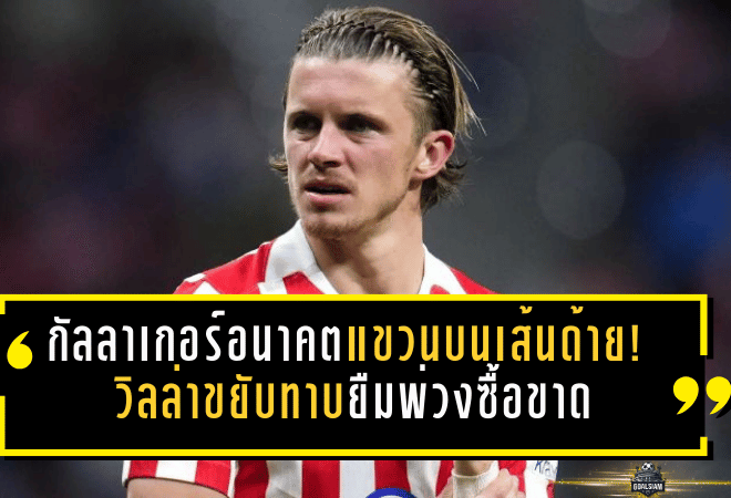 กัลลาเกอร์อนาคตแขวนบนเส้นด้าย! วิลล่าขยับทาบยืมพ่วงซื้อขาด แต่ตราหมีอยากขายขาดอย่างเดียว