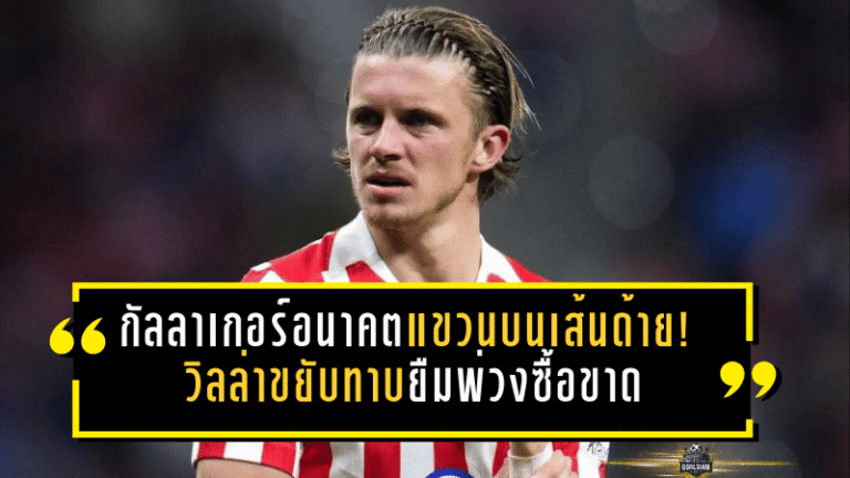 กัลลาเกอร์อนาคตแขวนบนเส้นด้าย! วิลล่าขยับทาบยืมพ่วงซื้อขาด แต่ตราหมีอยากขายขาดอย่างเดียว