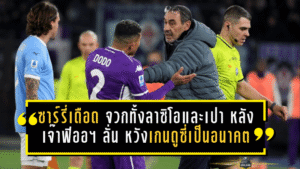 ซาร์รี่เดือดแตก! จวกทั้งลาซิโอและเปา หลังเจ๊าฟิออฯ 2-2 ลั่น “หวังให้ เกนดูซี่ เป็นอนาคต” แต่ตอนนี้อะไรๆ ก็ชวนปวดหัว