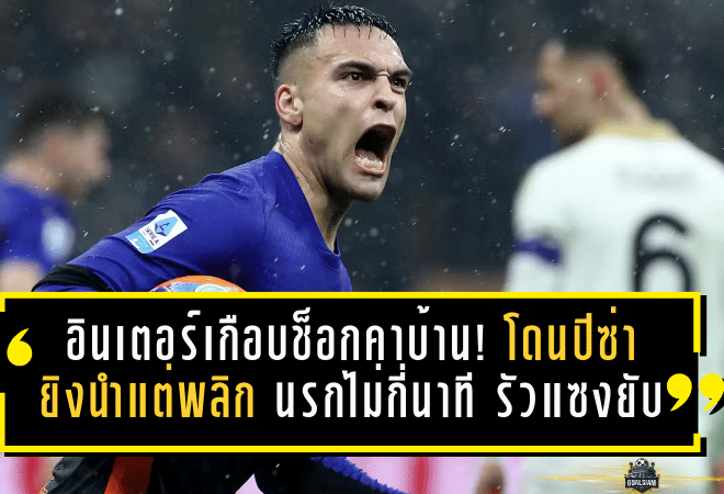 อินเตอร์เกือบช็อกคาบ้าน! โดนปิซ่ายิงนำ 2-0 แต่พลิกนรกไม่กี่นาที รัวแซงยับยืนหัวตารางต่อแบบไม่สะดุด