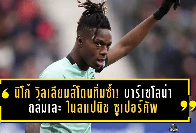 นิโก้ วิลเลียมส์โดนทิ่มซ้ำ! บาร์เซโลน่า ถล่มเละ 5-0 ในสแปนิช ซูเปอร์คัพ ย้ำภาพ “สิ่งที่พลาดไป” หลังปฏิเสธย้ายทีมซัมเมอร์