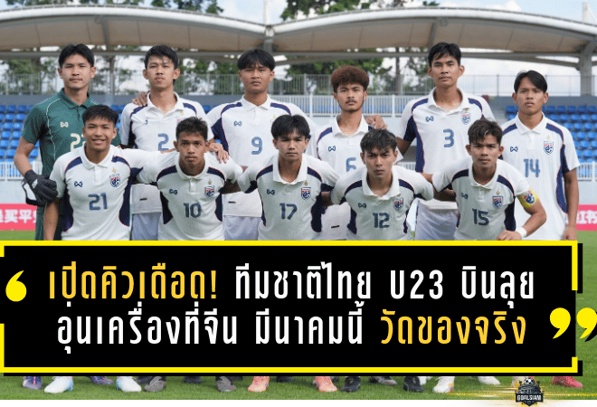 เปิดคิวเดือด! ทีมชาติไทย U23 บินลุยอุ่นเครื่องที่จีน มีนาคมนี้ วัดของจริง 3 เกมในทัวร์นาเมนต์สี่เส้า