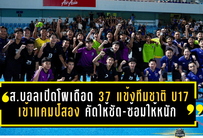 ส.บอลเปิดโผเดือด! 37 แข้ง ทีมชาติไทย U17 เข้าแคมป์สอง “คัดให้ชัด-ซ้อมให้หนัก” ก่อนลุยเอเชียที่ซาอุฯ