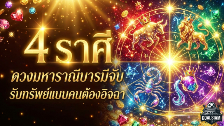 ดวงพุ่งทะลุเพดาน! “4 ราศี” ดวงมหาราณีบารมีจับ รับทรัพย์แบบคนต้องอิจฉา – GOALSIAM ชวนมาเช็ก ดูดวงวันนี้ ให้ชัดๆ