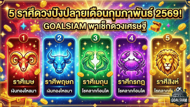 5 ราศีดวงปังปลายเดือนกุมภาพันธ์ 2569! GOALSIAM พาเช็กดวงเศรษฐีจับแรง โชคลาภมาแบบไม่ทันตั้งตัว