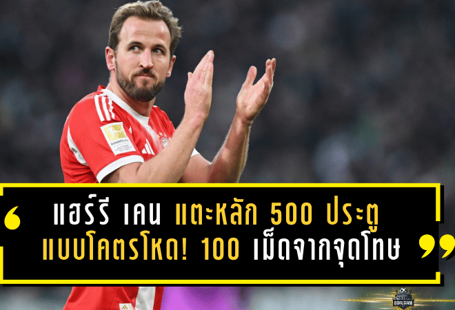 แฮร์รี เคน แตะหลัก 500 ประตู แบบโคตรโหด! 100 เม็ดจากจุดโทษ แล้วยังมีลุ้นไล่ล่า “สถิติเลวาน” ในบุนเดสลีกา