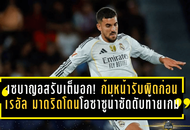 เซบาญอสรับเต็มอก! ก้มหน้ารับผิดพลาดช็อตพังเกม ก่อนเรอัล มาดริดโดนโอซาซูน่าซัดดับท้ายเกม