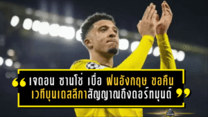 เจดอน ซานโช่ ชักเบื่อ “ฝนอังกฤษ” ขอคืนเวทีบุนเดสลีกา! สัญญาณแรงถึงดอร์ทมุนด์–ทีมดังเยอรมัน เริ่มขยับแล้ว