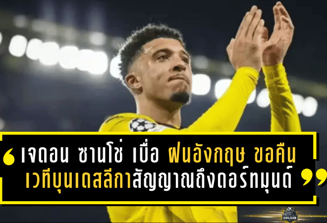 เจดอน ซานโช่ ชักเบื่อ “ฝนอังกฤษ” ขอคืนเวทีบุนเดสลีกา! สัญญาณแรงถึงดอร์ทมุนด์–ทีมดังเยอรมัน เริ่มขยับแล้ว