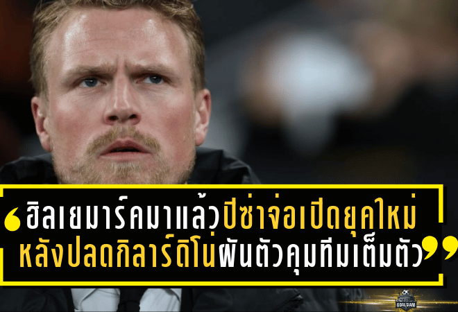 ฮิลเยมาร์คมาแล้ว! ปิซ่าจ่อเปิดยุคใหม่หลังปลดกิลาร์ดิโน่ จับตาอดีตกองกลางเซเรียอาผันตัวคุมทีมเต็มตัว