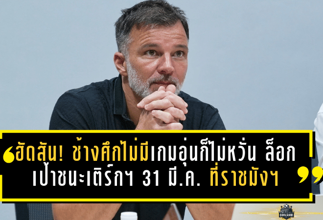 ฮัดสัน! ช้างศึกไม่มีเกมอุ่นก็ไม่หวั่น ล็อกเป้าชนะเติร์กฯ 31 มี.ค. ที่ราชมังฯ