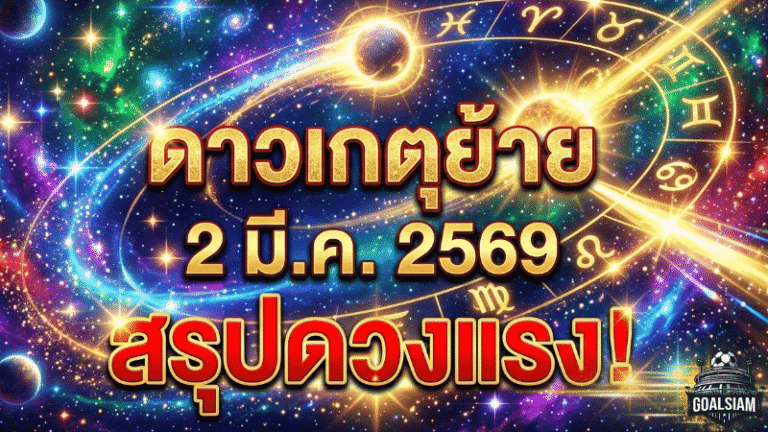 ดาวเกตุย้าย 2 มี.ค. 2569 GOALSIAM สรุปดวงแรง! อ.คฑาเคาะ 3 ราศีเฮงยืนหนึ่ง งานพุ่ง-โชคมาแบบไม่ทันตั้งตัว