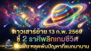 ดาวเสาร์ย้าย 13 ก.พ. 2569 สะเทือนดวงแรง GOALSIAM ชี้ 2 ราศีพลิกเกมชีวิต ดวงวันนี้เริ่มฟื้น หลุดพ้นปัญหาที่แบกมานาน