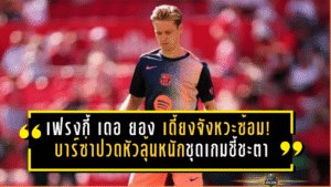 เฟรงกี้ เดอ ยอง เดี้ยงจังหวะซ้อม! บาร์ซ่าปวดหัว 5-6 สัปดาห์ ลุ้นหนักชุดเกมชี้ชะตาทั้งลีก-บอลถ้วย-ยุโรป